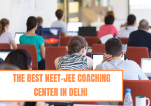 The Best NEET-JEE Coaching Center in Delhi